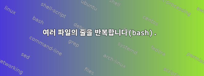 여러 파일의 줄을 반복합니다(bash).