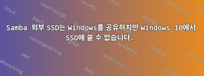 Samba 외부 SSD는 Windows를 공유하지만 Windows 10에서 SSD에 쓸 수 없습니다.