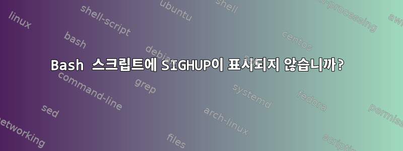 Bash 스크립트에 SIGHUP이 표시되지 않습니까?