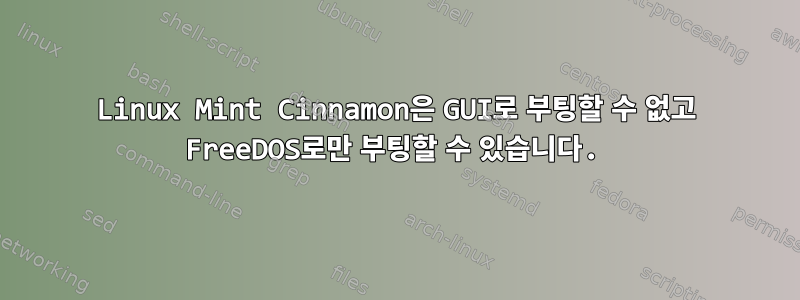 Linux Mint Cinnamon은 GUI로 부팅할 수 없고 FreeDOS로만 부팅할 수 있습니다.