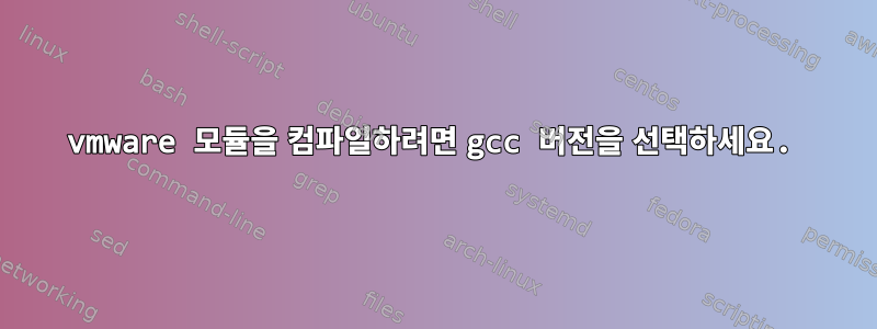 vmware 모듈을 컴파일하려면 gcc 버전을 선택하세요.