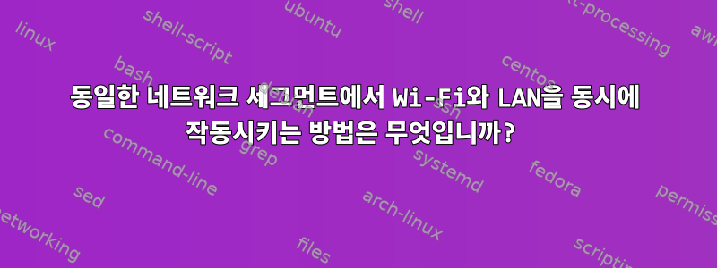 동일한 네트워크 세그먼트에서 Wi-Fi와 LAN을 동시에 작동시키는 방법은 무엇입니까?