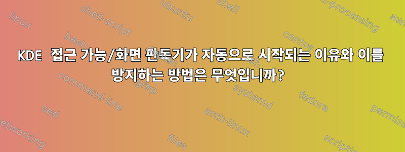 KDE 접근 가능/화면 판독기가 자동으로 시작되는 이유와 이를 방지하는 방법은 무엇입니까?