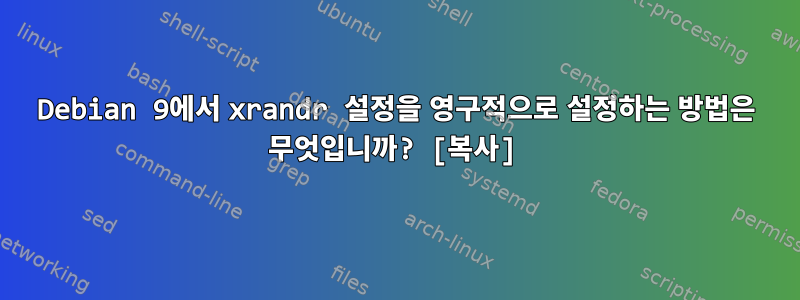 Debian 9에서 xrandr 설정을 영구적으로 설정하는 방법은 무엇입니까? [복사]