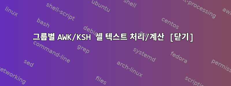 그룹별 AWK/KSH 셸 텍스트 처리/계산 [닫기]