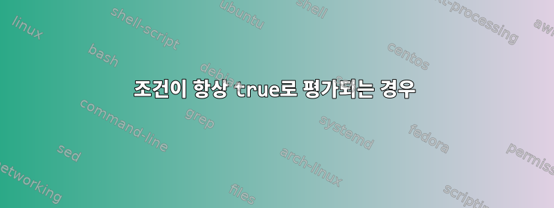 조건이 항상 true로 평가되는 경우