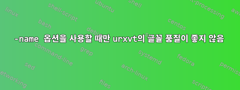 -name 옵션을 사용할 때만 urxvt의 글꼴 품질이 좋지 않음