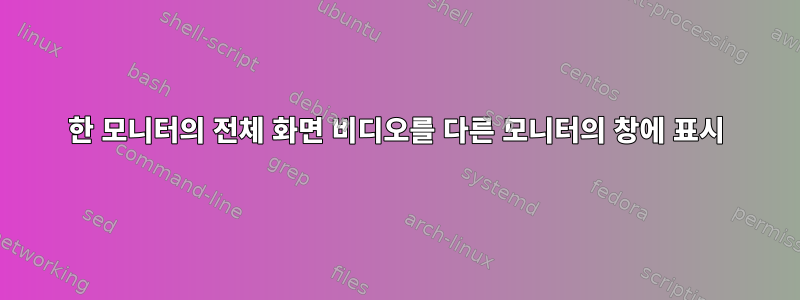 한 모니터의 전체 화면 비디오를 다른 모니터의 창에 표시