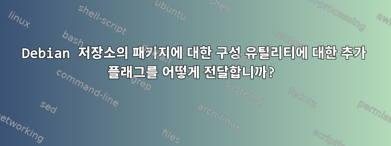 Debian 저장소의 패키지에 대한 구성 유틸리티에 대한 추가 플래그를 어떻게 전달합니까?