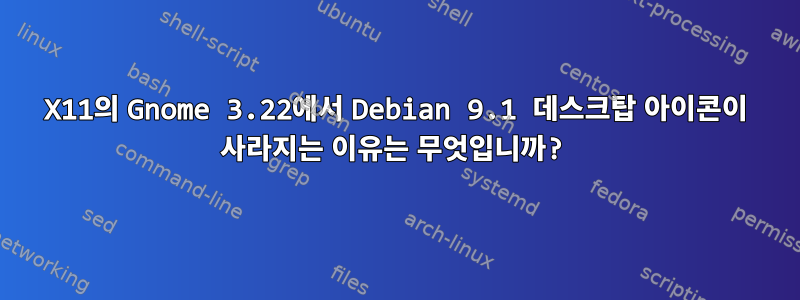 X11의 Gnome 3.22에서 Debian 9.1 데스크탑 아이콘이 사라지는 이유는 무엇입니까?