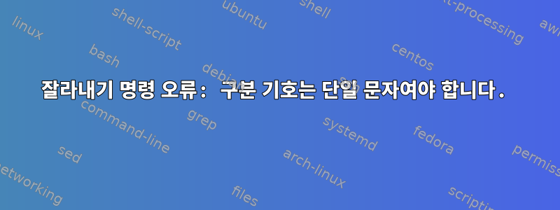 잘라내기 명령 오류: 구분 기호는 단일 문자여야 합니다.