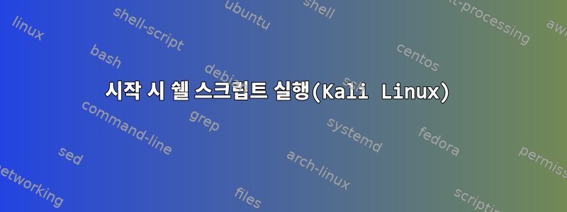 시작 시 쉘 스크립트 실행(Kali Linux)