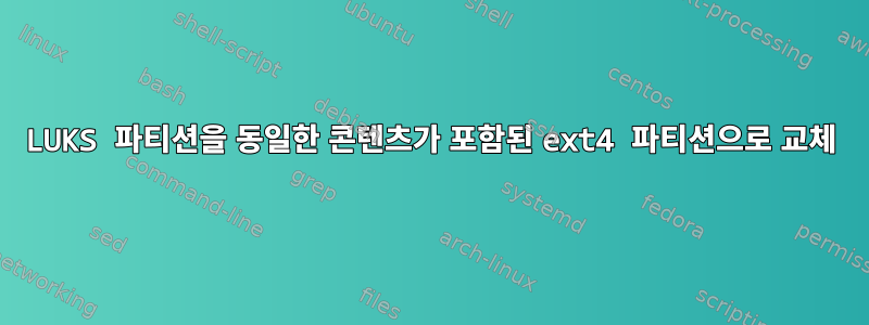 LUKS 파티션을 동일한 콘텐츠가 포함된 ext4 파티션으로 교체