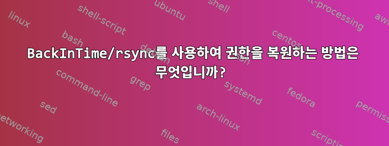 BackInTime/rsync를 사용하여 권한을 복원하는 방법은 무엇입니까?