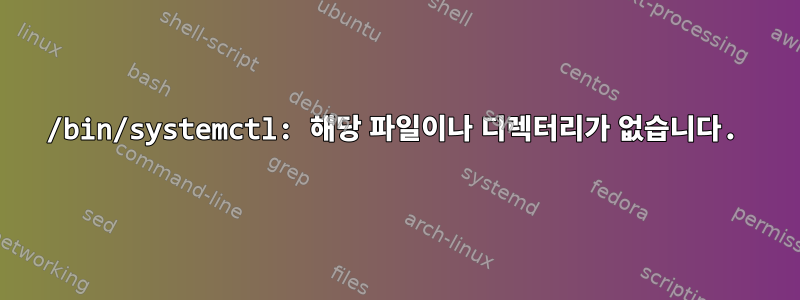 /bin/systemctl: 해당 파일이나 디렉터리가 없습니다.