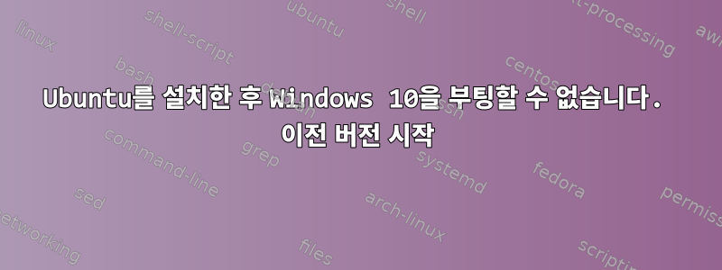 Ubuntu를 설치한 후 Windows 10을 부팅할 수 없습니다. 이전 버전 시작