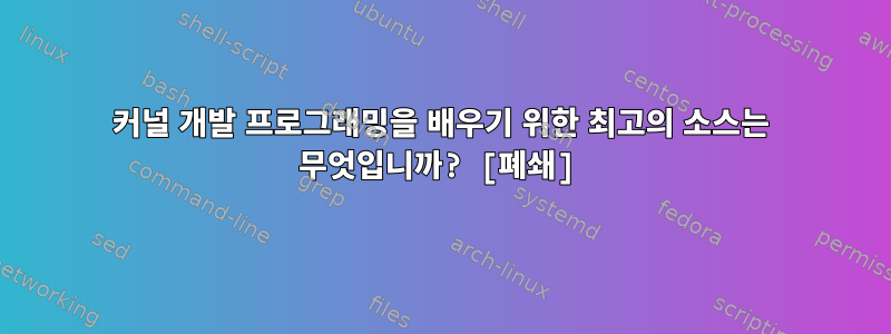 커널 개발 프로그래밍을 배우기 위한 최고의 소스는 무엇입니까? [폐쇄]