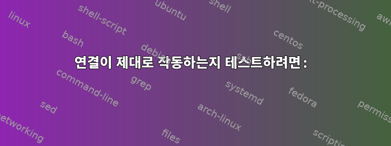 연결이 제대로 작동하는지 테스트하려면: