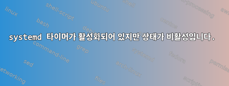 systemd 타이머가 활성화되어 있지만 상태가 비활성입니다.