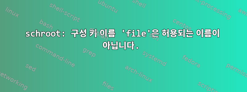 schroot: 구성 키 이름 'file'은 허용되는 이름이 아닙니다.