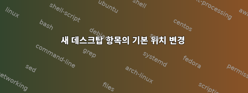 새 데스크탑 항목의 기본 위치 변경