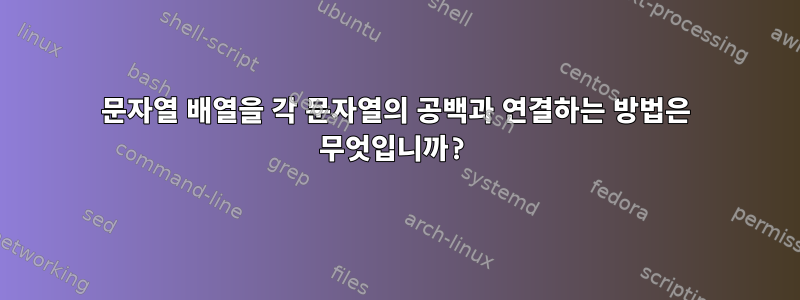 문자열 배열을 각 문자열의 공백과 연결하는 방법은 무엇입니까?