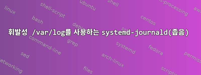 휘발성 /var/log를 사용하는 systemd-journald(좁음)