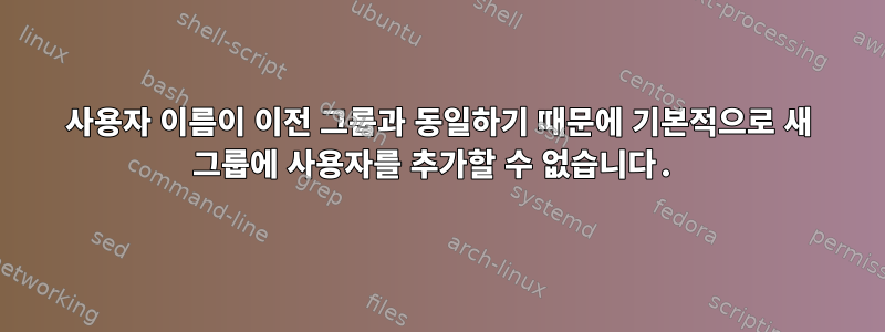 사용자 이름이 이전 그룹과 동일하기 때문에 기본적으로 새 그룹에 사용자를 추가할 수 없습니다.