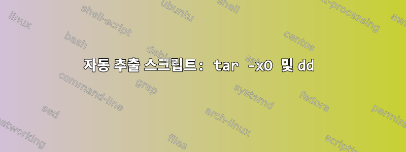 자동 추출 스크립트: tar -xO 및 dd