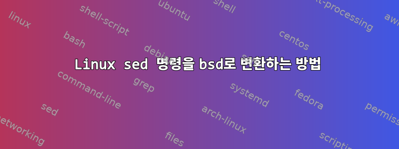 Linux sed 명령을 bsd로 변환하는 방법