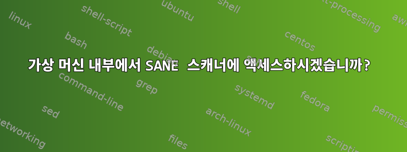 가상 머신 내부에서 SANE 스캐너에 액세스하시겠습니까?