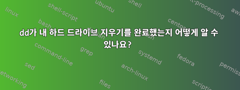 dd가 내 하드 드라이브 지우기를 완료했는지 어떻게 알 수 있나요?