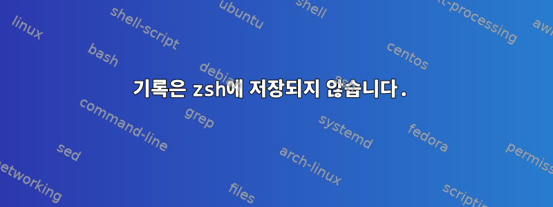 기록은 zsh에 저장되지 않습니다.