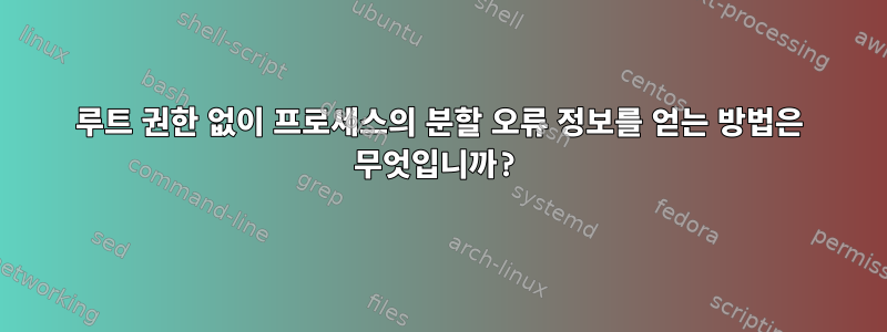 루트 권한 없이 프로세스의 분할 오류 정보를 얻는 방법은 무엇입니까?