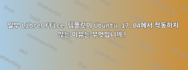 일부 LibreOffice 템플릿이 Ubuntu 17.04에서 작동하지 않는 이유는 무엇입니까?