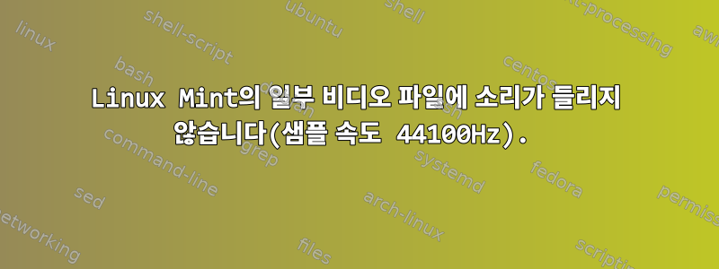 Linux Mint의 일부 비디오 파일에 소리가 들리지 않습니다(샘플 속도 44100Hz).