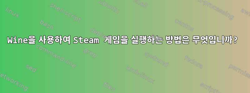 Wine을 사용하여 Steam 게임을 실행하는 방법은 무엇입니까?