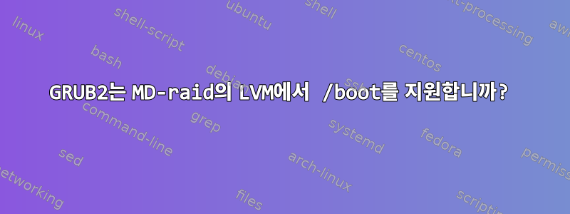 GRUB2는 MD-raid의 LVM에서 /boot를 지원합니까?