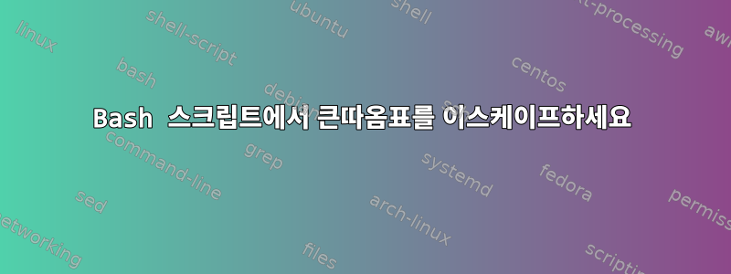 Bash 스크립트에서 큰따옴표를 이스케이프하세요