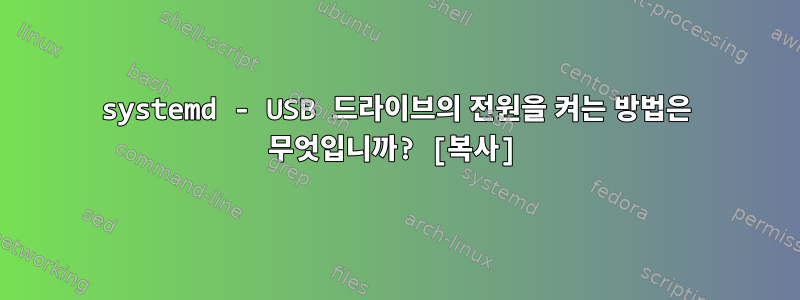 systemd - USB 드라이브의 전원을 켜는 방법은 무엇입니까? [복사]