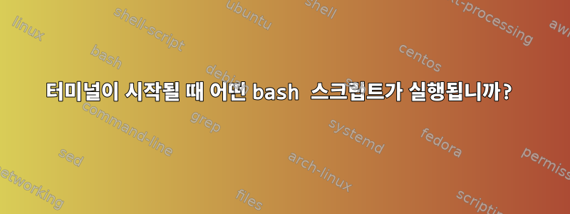 터미널이 시작될 때 어떤 bash 스크립트가 실행됩니까?