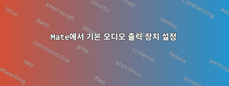 Mate에서 기본 오디오 출력 장치 설정