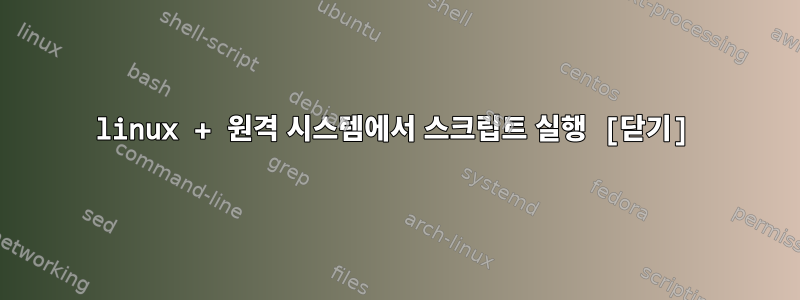 linux + 원격 시스템에서 스크립트 실행 [닫기]