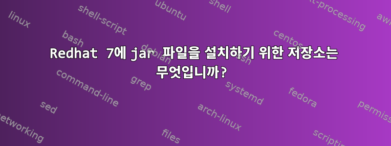 Redhat 7에 jar 파일을 설치하기 위한 저장소는 무엇입니까?