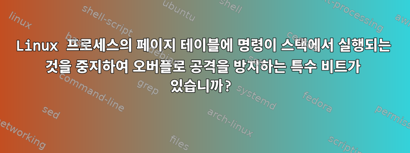 Linux 프로세스의 페이지 테이블에 명령이 스택에서 실행되는 것을 중지하여 오버플로 공격을 방지하는 특수 비트가 있습니까?