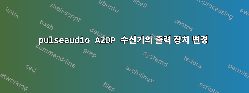 pulseaudio A2DP 수신기의 출력 장치 변경