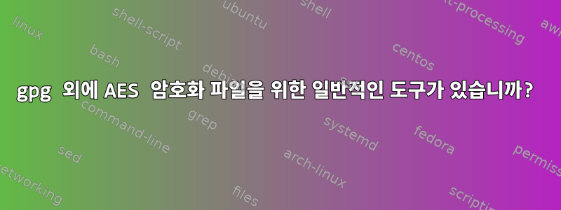 gpg 외에 AES 암호화 파일을 위한 일반적인 도구가 있습니까?