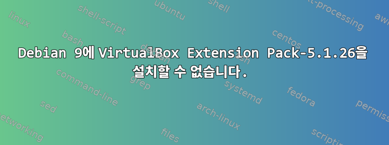 Debian 9에 VirtualBox Extension Pack-5.1.26을 설치할 수 없습니다.