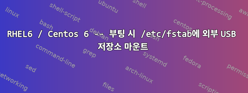 RHEL6 / Centos 6 -- 부팅 시 /etc/fstab에 외부 USB 저장소 마운트