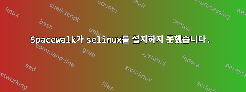 Spacewalk가 selinux를 설치하지 못했습니다.